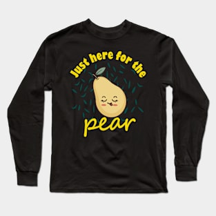 Just Here For The Pear Long Sleeve T-Shirt